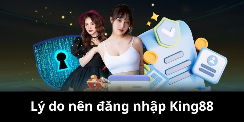 Tại Sao Cần Đăng Nhập KING88?